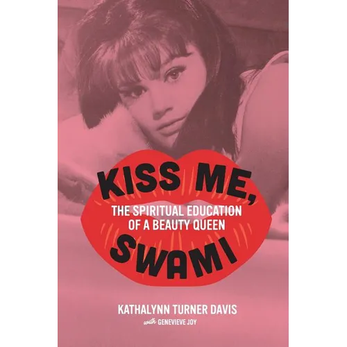 Kiss Me, Swami: The Spiritual Education of a Beauty Queen - Paperback