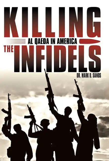 Killing the Infidels: Al Qaeda in America - Hardcover