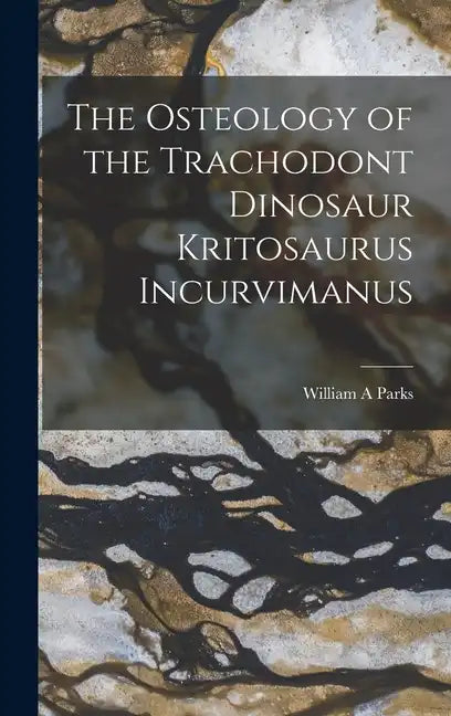 The Osteology of the Trachodont Dinosaur Kritosaurus Incurvimanus - Hardcover