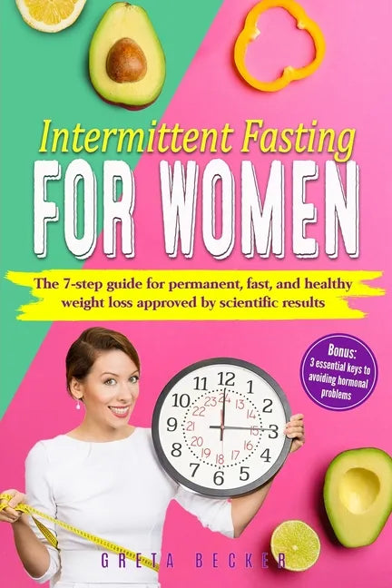 Intermittent Fasting for Women: The 7 step guide for permanent, fast and heathy weight loss approved by scientific results. Bonus: 3 essential keys to - Paperback