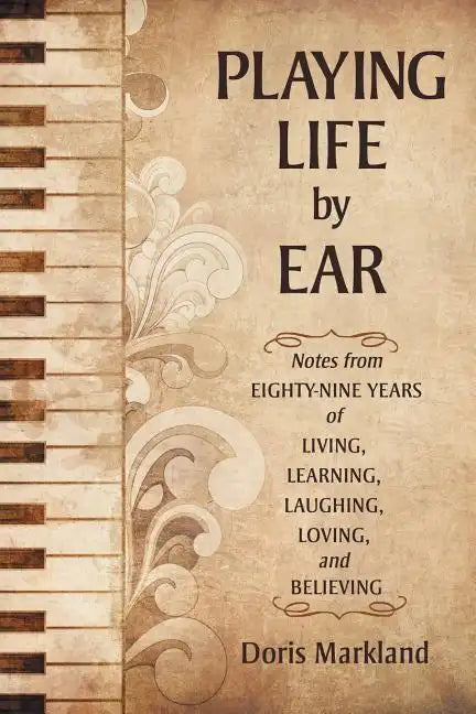 Playing Life by Ear: Notes from Eighty-Nine Years of Living, Learning, Laughing, Loving, and Believing - Paperback