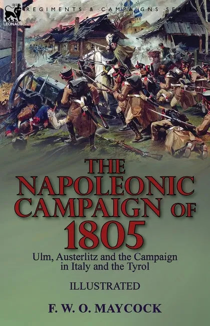 The Napoleonic Campaign of 1805: Ulm, Austerlitz and the Campaign in Italy and the Tyrol - Paperback