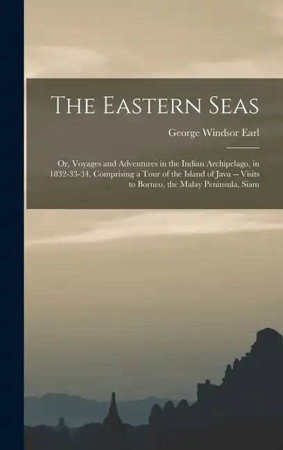 The Eastern Seas: Or, Voyages and Adventures in the Indian Archipelago, in 1832-33-34, Comprising a Tour of the Island of Java -- Visits - Hardcover