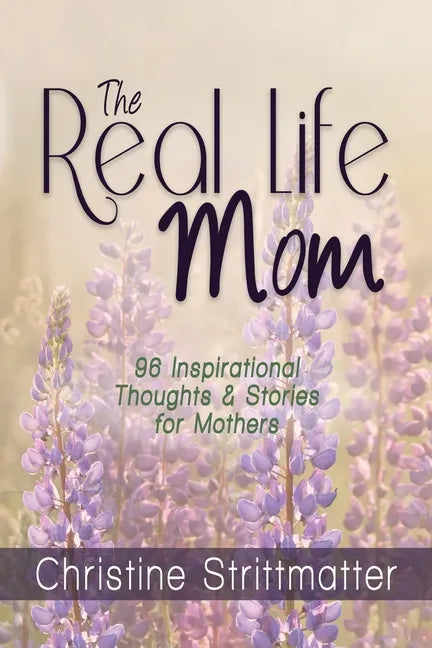 The Real Life Mom: 96 Inspirational Thoughts and Stories for Mothers - Paperback