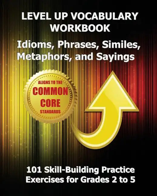 LEVEL UP VOCABULARY WORKBOOK Idioms, Phrases, Similes, Metaphors, and Sayings - Paperback