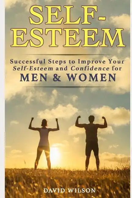 Self-Esteem: Successful Steps to Improve Your Self-Esteem and Confidence for Men and Women - Paperback