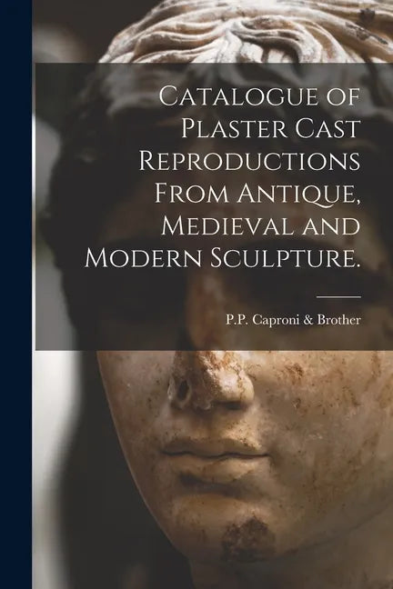 Catalogue of Plaster Cast Reproductions From Antique, Medieval and Modern Sculpture. - Paperback