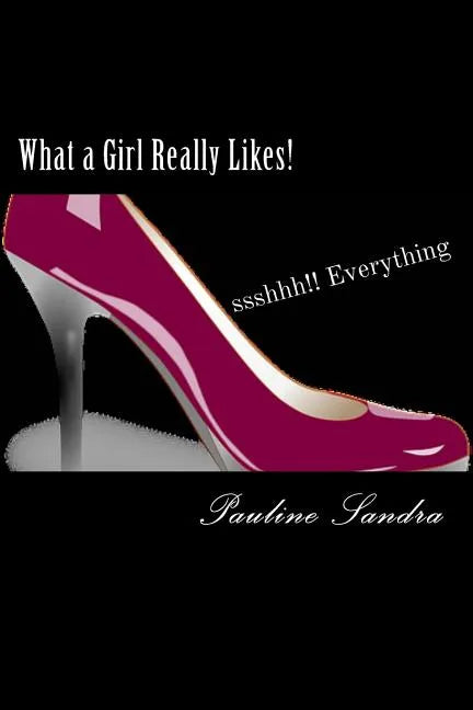 What a Girl Really Likes!: Fashion, Fun, Beauty, travel, dance, friends sshhh how'bout everything - Paperback