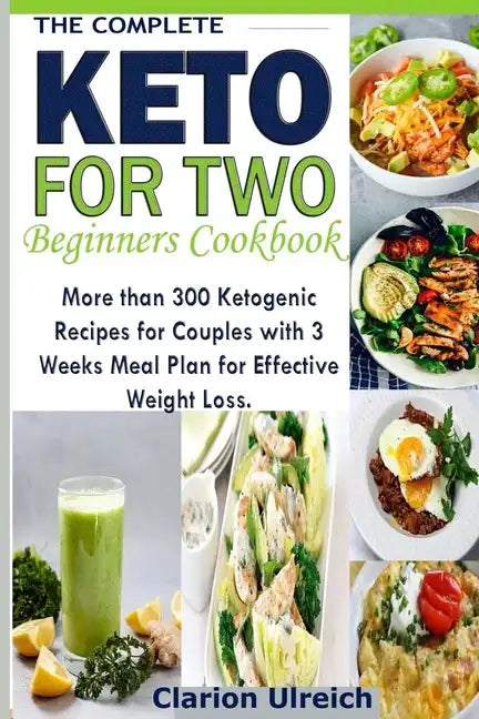 The Complete Keto For Two Beginners Cookbook: More than 300 Ketogenic Recipes for Couples with 3 Weeks Meal Plan for Effective Weight Loss. - Paperback