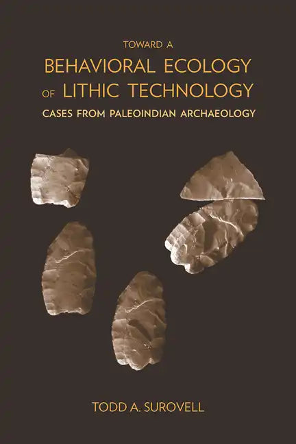 Toward a Behavioral Ecology of Lithic Technology: Cases from Paleoindian Archaeology - Paperback