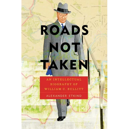 Roads Not Taken: An Intellectual Biography of William C. Bullitt - Paperback