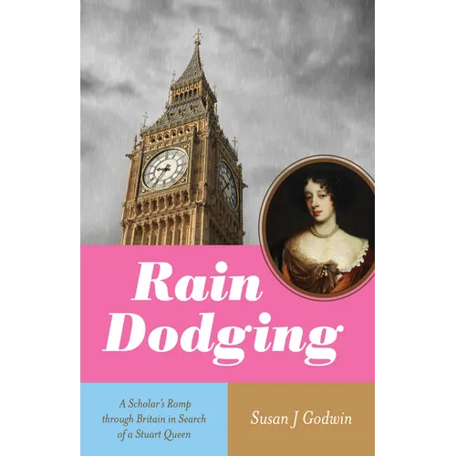Rain Dodging: A Scholar's Romp Through Britain in Search of a Stuart Queen - Paperback