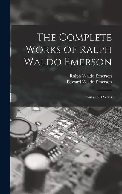 The Complete Works of Ralph Waldo Emerson: Essays, 2D Series - Hardcover