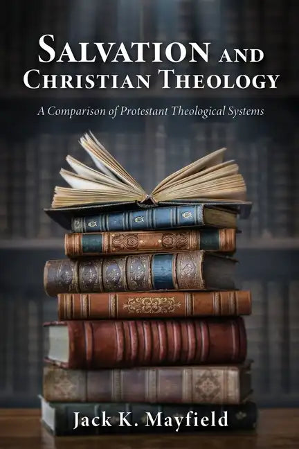 Salvation and Christian Theology: A Comparison of Protestant Theological Systems - Paperback
