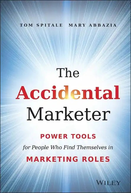The Accidental Marketer: Power Tools for People Who Find Themselves in Marketing Roles - Hardcover