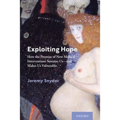Exploiting Hope: How the Promise of New Medical Interventions Sustains Us--And Makes Us Vulnerable - Hardcover