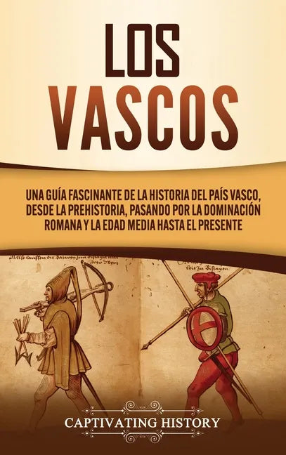 Los vascos: Una guía fascinante de la historia del País Vasco, desde la prehistoria, pasando por la dominación romana y la Edad Media hasta el present - Hardcover