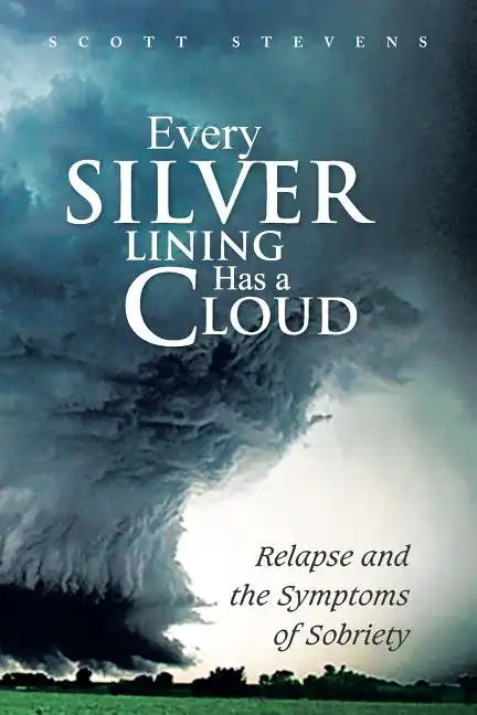 Every Silver Lining Has a Cloud: Relapse and the Symptoms of Sobriety - Paperback