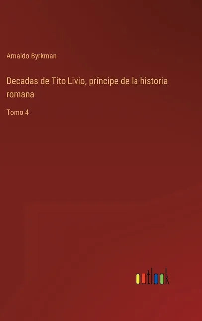 Decadas de Tito Livio, príncipe de la historia romana: Tomo 4 - Hardcover