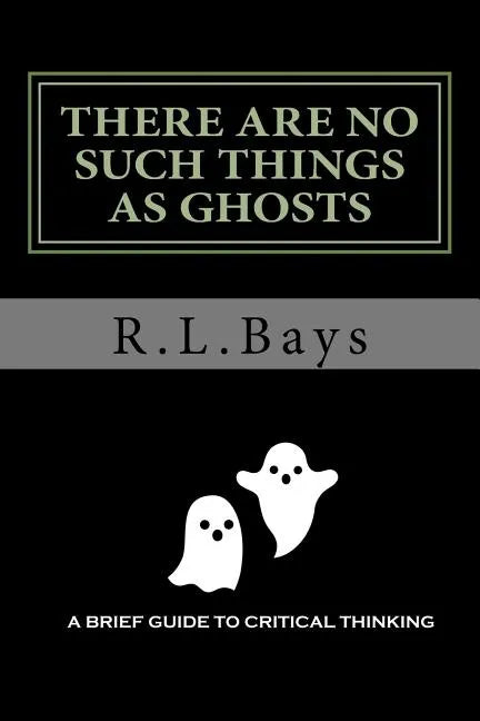 There Are No Such Things As Ghosts: A Brief Guide to Critical Thinking - Paperback