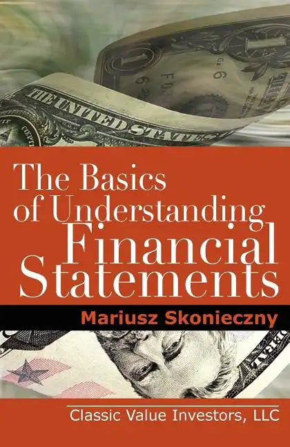 The Basics of Understanding Financial Statements: Learn How to Read Financial Statements by Understanding the Balance Sheet, the Income Statement, and - Paperback