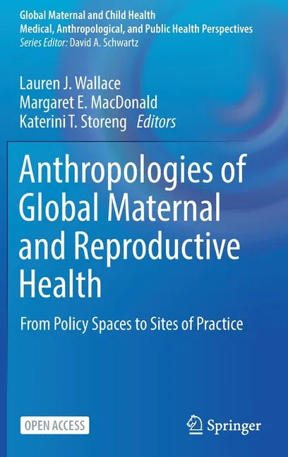 Anthropologies of Global Maternal and Reproductive Health: From Policy Spaces to Sites of Practice - Hardcover