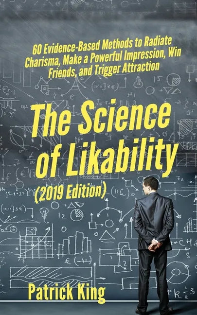 The Science of Likability: 60 Evidence-Based Methods to Radiate Charisma, Make a Powerful Impression, Win Friends, and Trigger Attraction - Paperback