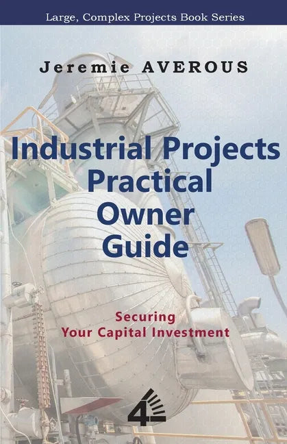 Industrial Projects Practical Owner Guide: Securing your Capital Investment - Paperback