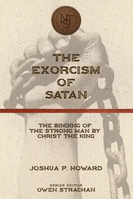 The Exorcism of Satan: The Binding of the Strong Man by Christ the King - Paperback