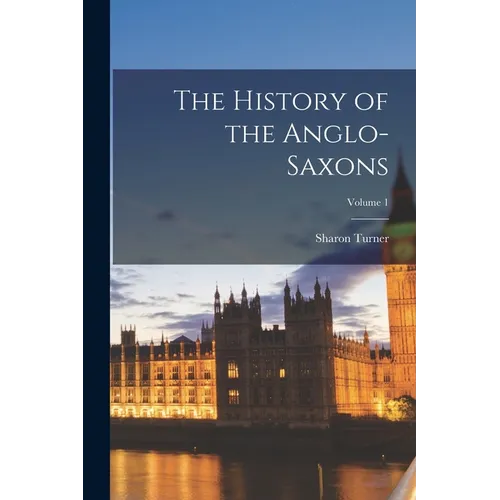 The History of the Anglo-Saxons; Volume 1 - Paperback