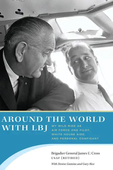 Around the World with LBJ: My Wild Ride as Air Force One Pilot, White House Aide, and Personal Confidant - Paperback