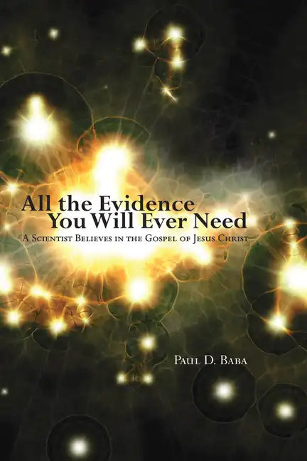 All the Evidence You Will Ever Need: A Scientist Believes in the Gospel of Jesus Christ - Hardcover