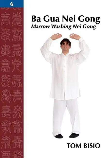 Ba Gua Nei Gong, Volume 6: Marrow Washing Nei Gong - Paperback
