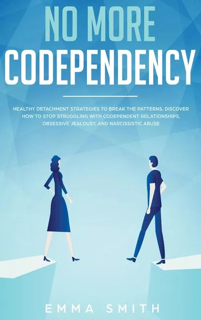 No More Codependency: Healthy Detachment Strategies to Break the Pattern. How to Stop Struggling with Codependent Relationships, Obsessive J - Hardcover