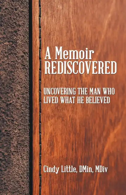 A Memoir Rediscovered: Uncovering the Man Who Lived What He Believed - Paperback