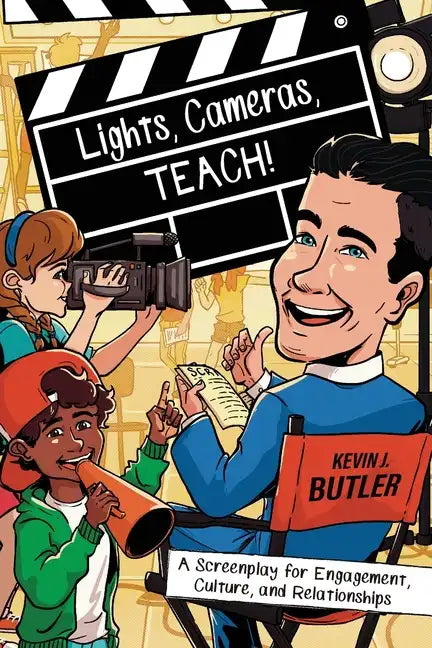 Lights, Cameras, TEACH!: A Screenplay for Engagement, Culture, and Relationships - Paperback