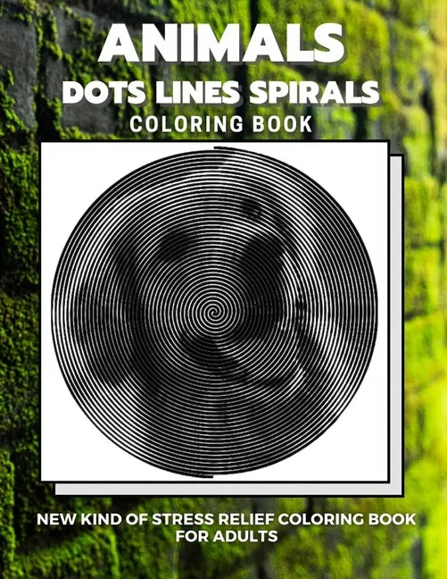 Animals - Dots Lines Spirals Coloring Book: New kind of stress relief coloring book for adults - Paperback