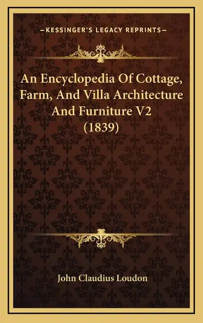 An Encyclopedia Of Cottage, Farm, And Villa Architecture And Furniture V2 (1839) - Hardcover