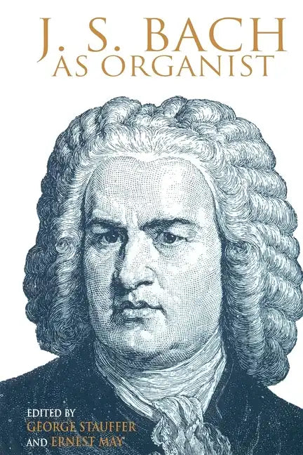 J. S. Bach as Organist: His Instruments, Music, and Performance Practices - Paperback