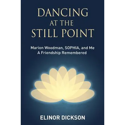 Dancing At The Still Point: Marion Woodman, SOPHIA, and Me - A Friendship Remembered - Paperback