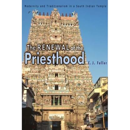 The Renewal of the Priesthood: Modernity and Traditionalism in a South Indian Temple - Paperback