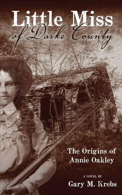 Little Miss of Darke County: The Origins of Annie Oakley - Paperback