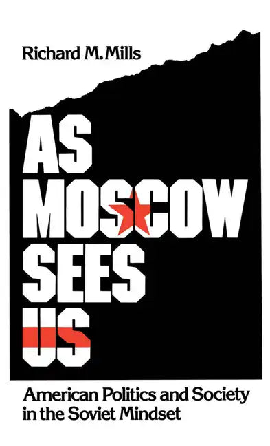 As Moscow Sees Us: American Politics and Society in the Soviet Mindset - Hardcover