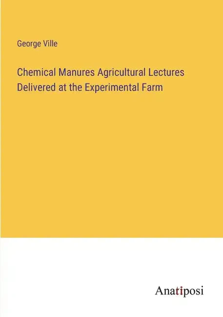 Chemical Manures Agricultural Lectures Delivered at the Experimental Farm - Paperback