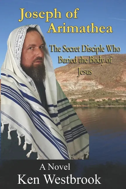 Joseph of Arimathea: The Secret Disciple Who Buried the Body of Jesus - Paperback