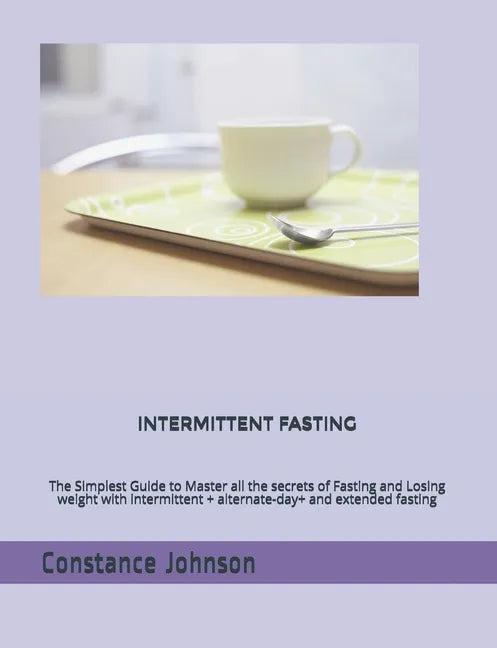 Intermittent Fasting: The Simplest Guide to Master all the secrets of Fasting and Losing weight with intermittent + alternate-day+ and extended fastin - Paperback