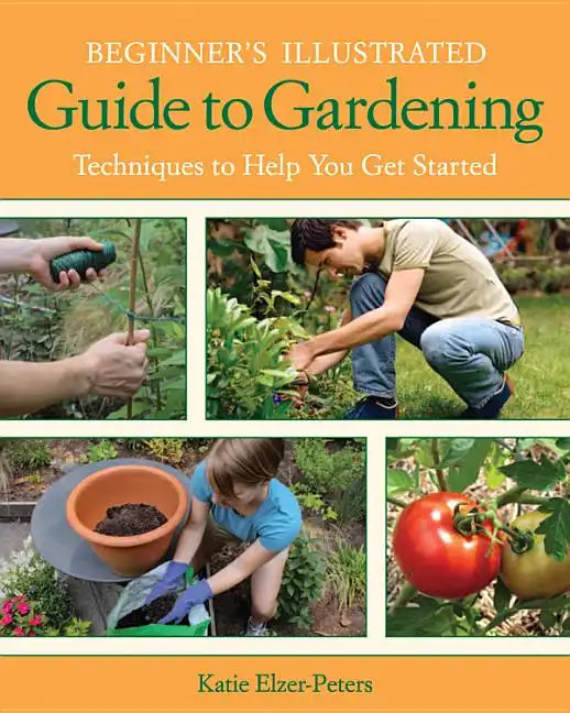 Beginner's Illustrated Guide to Gardening: Techniques to Help You Get Started - Paperback