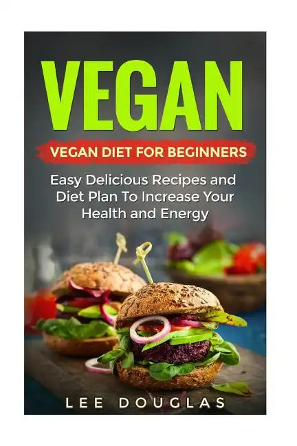 Vegan: Vegan Diet For Beginners: Easy Delicious Recipes and Diet Plan To Increas - Paperback