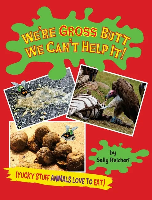 We're Gross Butt We Can't Help It!: Yucky Stuff Animals Love To Eat - Hardcover