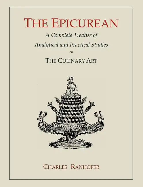 The Epicurean: A Complete Treatise of Analytical and Practical Studies on the Culinary Art - Paperback